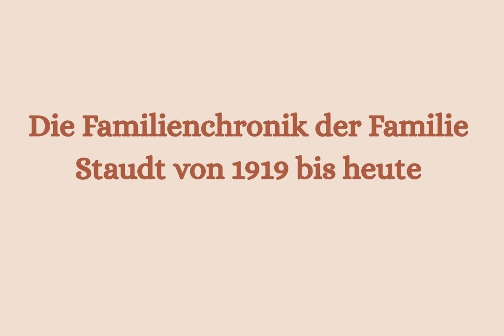 Die Familienchronik der Familie Staudt von 1919 bis heute